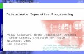 IBM Research: Software Technology © 2006 IBM Corporation Programming Technologies 1 Determinate Imperative Programming Vijay Saraswat, Radha Jagadeesan,