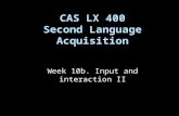 Week 10b. Input and interaction II CAS LX 400 Second Language Acquisition.