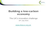Building a low-carbon economy The UK’s innovation challenge 19 th July 2010 .