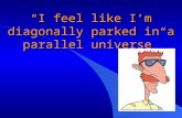 “I feel like I’m diagonally parked in a parallel universe”