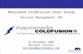 1 Maryland ColdFusion User Group Session Management 101 11 December 2001 Michael Schuler michael@macromedia.com.