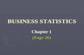 BUSINESS STATISTICS Chapter 1 (Page 26). 1.1 What is Business Statistics (Page26) Business Statistics – is a collection of tools and techniques that are.