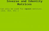 Inverse and Identity Matrices Can only be used for square matrices. (2x2, 3x3, etc.)