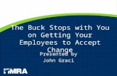 The Buck Stops with You on Getting Your Employees to Accept Change Presented by John Graci.