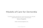 Models of Care for Dementia Transforming experiences and outcomes for people with dementia & carers and families Edana Minghella Email: edana@minghella.com.