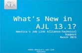 What’s New in AJL 13.1? America’s Job Link Alliance–Technical Support March 2015 ©2015 America’s Job Link Alliance.