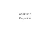 Chapter 7 Cognition. Chapter 7: Cognition Cognition: the activity of knowing and the processes through which knowledge is acquired and problems are solved.