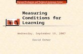 Wednesday, September 19, 2007 David Osher Measuring Conditions for Learning.