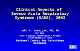 Clinical Aspects of Severe Acute Respiratory Syndrome (SARS), 2003 John A. Jernigan, MD, MS For the SARS Clinical/Infection Control Investigative Team.