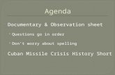 Documentary & Observation sheet Questions go in order Don’t worry about spelling  Cuban Missile Crisis History Short.