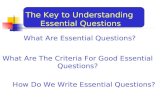What Are Essential Questions? The Key to Understanding Essential Questions What Are The Criteria For Good Essential Questions? How Do We Write Essential.