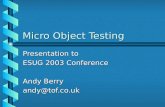 Micro Object Testing Presentation to ESUG 2003 Conference Andy Berry andy@tof.co.uk.
