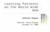 Learning Patterns on the World Wide Web Andrew Hogue Advisor: David Karger October 17, 2003.
