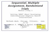 Sequential, Multiple Assignment, Randomized Trials Module 2—Day 1 Getting SMART About Developing Individualized Adaptive Health Interventions Methods Work,