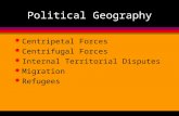Political Geography l Centripetal Forces l Centrifugal Forces l Internal Territorial Disputes l Migration l Refugees.
