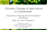Climate Change & Agriculture in Uzbekistan Awareness Raising and Consultation Workshop May 19, 2010 Tashkent Dr. William R. Sutton Senior Agricultural.
