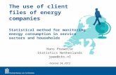 The use of client files of energy companies Hans Pouwelse Statistics Netherlands jpwe@cbs.nl October 24, 2012 Statistical method for monitoring energy.