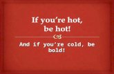 And if you’re cold, be bold!.   Rev. 3: 15-16 “I know your deeds, that you are neither cold nor hot; I would that you were cold or hot. So, because.