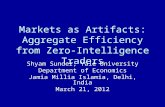 Markets as Artifacts: Aggregate Efficiency from Zero-Intelligence Traders Shyam Sunder, Yale University Department of Economics Jamia Millia Islamia, Delhi,