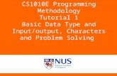 CS1010E Programming Methodology Tutorial 1 Basic Data Type and Input/output, Characters and Problem Solving C14,A15,D11,C08,C11,A02.