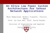 An Ultra Low Power System Architecture for Sensor Network Applications Mark Hempstead, Nikhil Tripathi, Patrick Mauro, Prof. Gu-Yeon Wei, Prof. David Brooks.