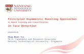 Principled Asymmetric Boosting Approaches to Rapid Training and Classification in Face Detection Pham Minh Tri Ph.D. Candidate and Research Associate Nanyang.