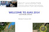 WELCOME TO JUAS 2014 Louis Rinolfi, Director Joint Universities Accelerator School CERN / LHC / L. Taylor Simulations Higgs boson July 2012 Monday 6 th.