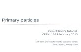 1 Primary particles Geant4 User's Tutorial CERN, 15-19 February 2010 Talk from previous tutorial by Giovanni Santin Ecole Geant4, Annecy 2008.