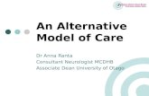 An Alternative Model of Care Dr Anna Ranta Consultant Neurologist MCDHB Associate Dean University of Otago.