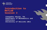 Introduction to MATLAB Session 3 Simopekka Vänskä, THL Department of Mathematics and Statistics University of Helsinki 2011.