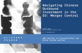 Navigating Chinese Outbound Investment in the EU: Merger Control Ninette Dodoo Head of Antitrust Practice, China 16 – 17 September 2013 ABA Section of.