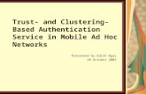 Trust- and Clustering-Based Authentication Service in Mobile Ad Hoc Networks Presented by Edith Ngai 28 October 2003.