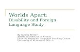 Worlds Apart: Disability and Foreign Language Study By Tammy Berberi Assistant Professor of French Director, Hasselmo Language Teaching Center University.