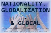 NATIONALITY, GLOBALIZATION, & GLOCAL by Cristina De Miranda, Divya Pathak, Julia Romeo, and Sennah Yee VISA 1120 / Prof. Shelley Hornstein / TA Cara Said.