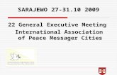 SARAJEWO 27-31.10 2009 22 General Executive Meeting International Association of Peace Messager Cities.