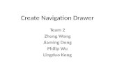 Create Navigation Drawer Team 2 Zhong Wang Jiaming Dong Philip Wu Lingduo Kong.