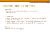 Agenda and Objectives Agenda ▫Examine normalized and non-normalized ERDs/Tables Objectives ▫Given an ERD, you will be able to determine whether or not.