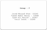 Group - F Javed Masood Khan -15243 Fawad Abdul Wasay – 13948 Syed Ali Hassan – 14367 Yasir Zaidi - 15295.