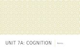 UNIT 7A: COGNITION Memory. MEMORY TEST Quick! What is the last thing you can remember? AKA What is your most recent memory? Discuss Now try this…. What.