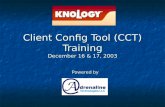 Client Config Tool (CCT) Training December 16 & 17, 2003 Powered by.