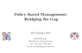 Policy-Based Management: Bridging the Gap Mi-Joung Choi DP&NM Lab. POSTECH, Pohang Korea Tel: +82-562-279-5653 Email: mjchoi@postech.ac.kr.