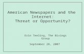 American Newspapers and the Internet: Threat or Opportunity? Erin Teeling, The Bivings Group September 28, 2007.