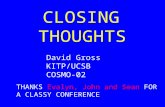 CLOSING THOUGHTS David Gross KITP/UCSB COSMO-02 THANKS Evalyn, John and Sean FOR A CLASSY CONFERENCE.