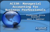AC330: Managerial Accounting for Business Professionals Professor Alice Everett Unit 1 Seminar.
