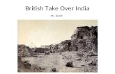 British Take Over India Mr. Divett. Collapse of the Mughal empire The Mughal empire had ruled India for 200 years. After they started to collapse Britain.