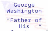 George Washington “Father of His Country” George Washington was the first president of the United States.