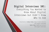 Digital Interviews 101: Everything You Wanted to Know About Digital Interviews but Didn’t Know Who to Ask Presented By: Lindsay Finlay- Major Account Executive.