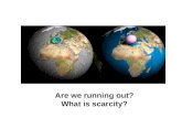 Are we running out? What is scarcity?. Why scarcity? Thinkers from Aristotle and Plato to Adam Smith, Marx, Keynes have been concerned about scarcity.