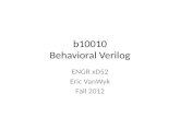 B10010 Behavioral Verilog ENGR xD52 Eric VanWyk Fall 2012.