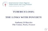 TUBERCULOSIS: THE LINKS WITH POVERTY Anthony D Harries The Union, Paris, France.